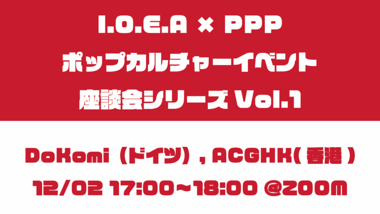 12/2「I.O.E.A × PPP ポップカルチャーイベント座談会シリーズVol.1」 開催！