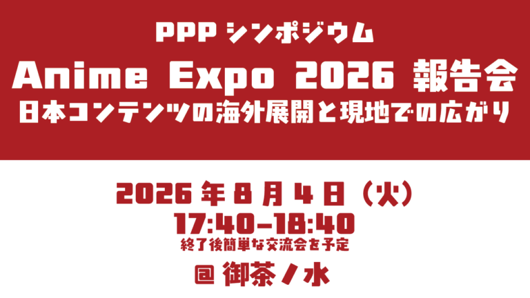 PPPシンポジウム：「Anime Expo 2026 報告会~日本コンテンツの海外展開と現地での広がり」